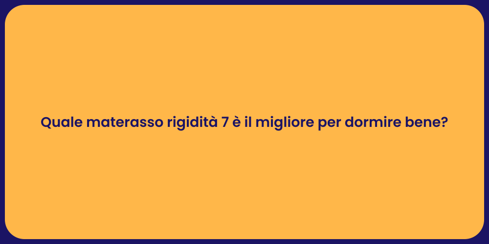 Quale materasso rigidità 7 è il migliore per dormire bene?