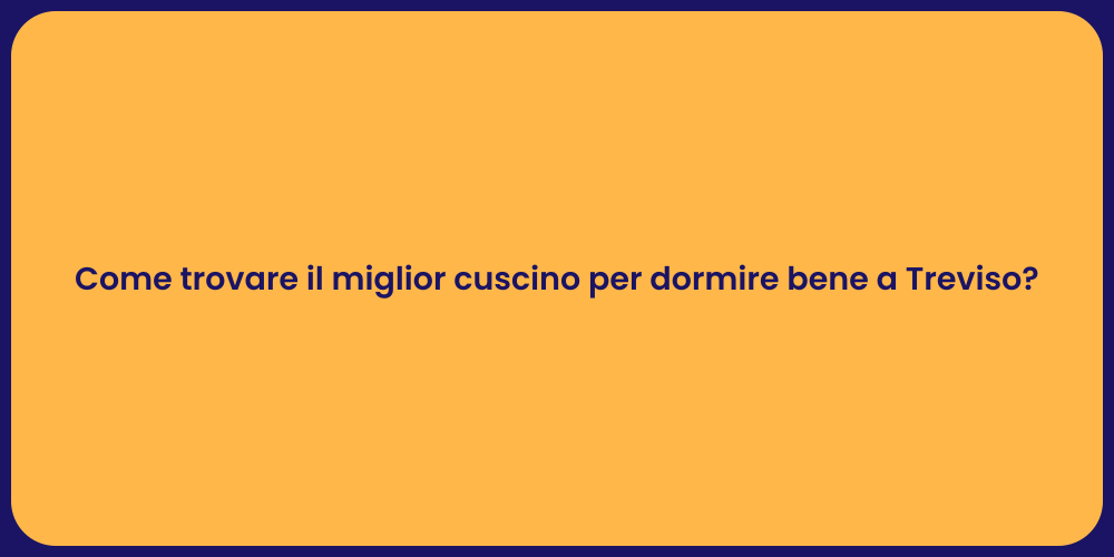 Come trovare il miglior cuscino per dormire bene a Treviso?