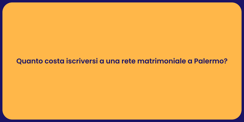 Quanto costa iscriversi a una rete matrimoniale a Palermo?