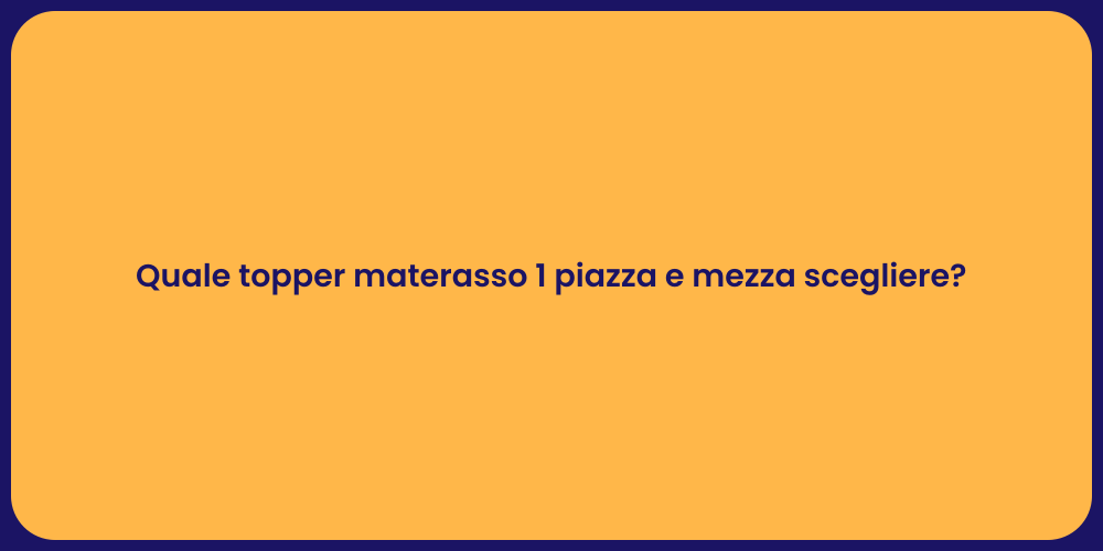 Quale topper materasso 1 piazza e mezza scegliere?