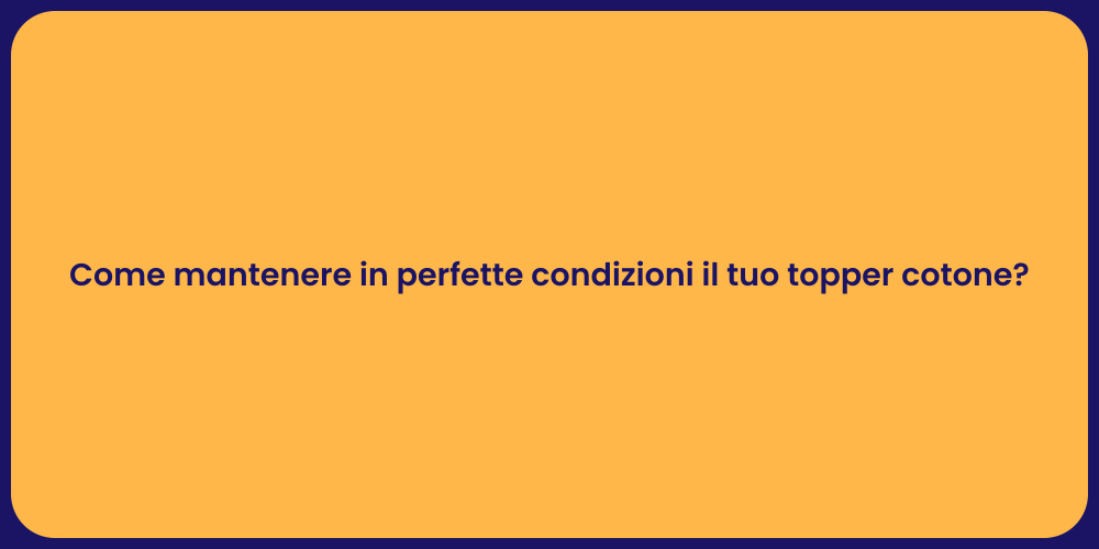 Guida alla Manutenzione del Topper Cotone