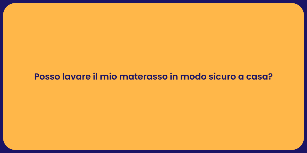 Posso lavare il mio materasso in modo sicuro a casa?