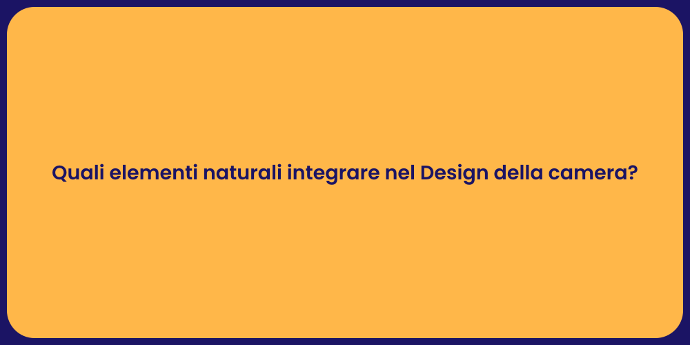 Quali elementi naturali integrare nel Design della camera?