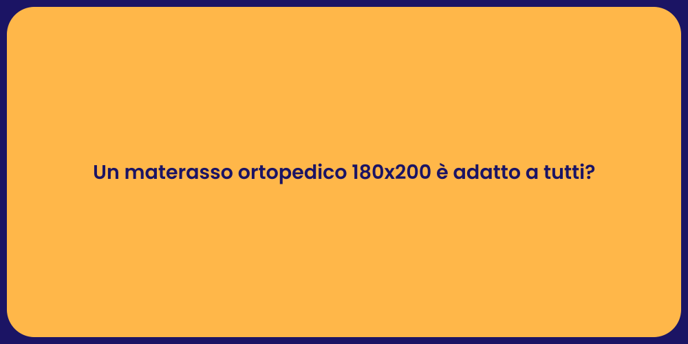 Un materasso ortopedico 180x200 è adatto a tutti?