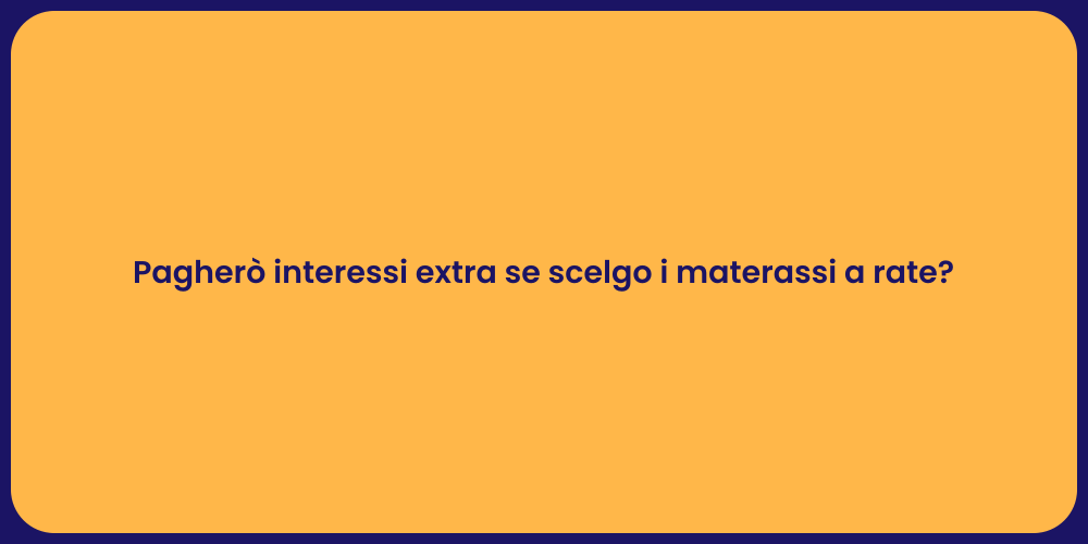 Pagherò interessi extra se scelgo i materassi a rate?