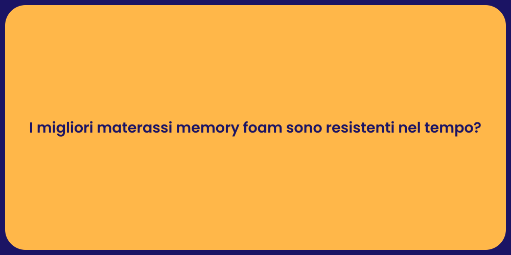 I migliori materassi memory foam sono resistenti nel tempo?