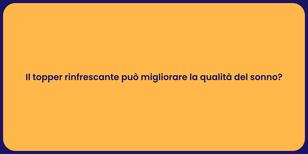 Il topper rinfrescante può migliorare la qualità del sonno?