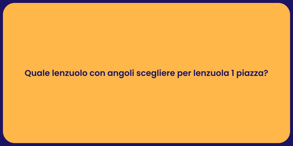 Quale lenzuolo con angoli scegliere per lenzuola 1 piazza?