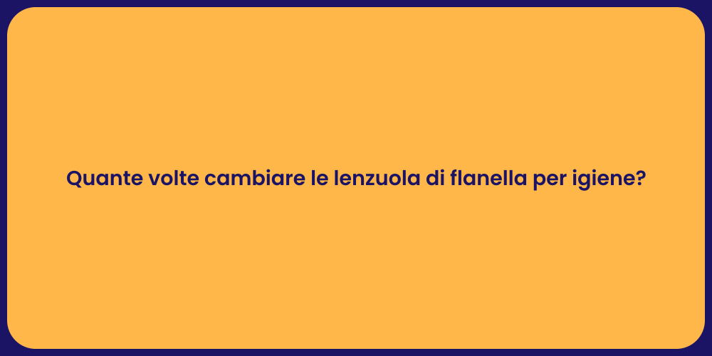 Quante volte cambiare le lenzuola di flanella per igiene?