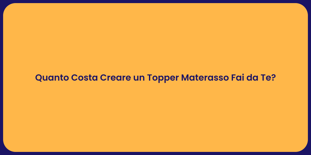 Quanto Costa Creare un Topper Materasso Fai da Te?