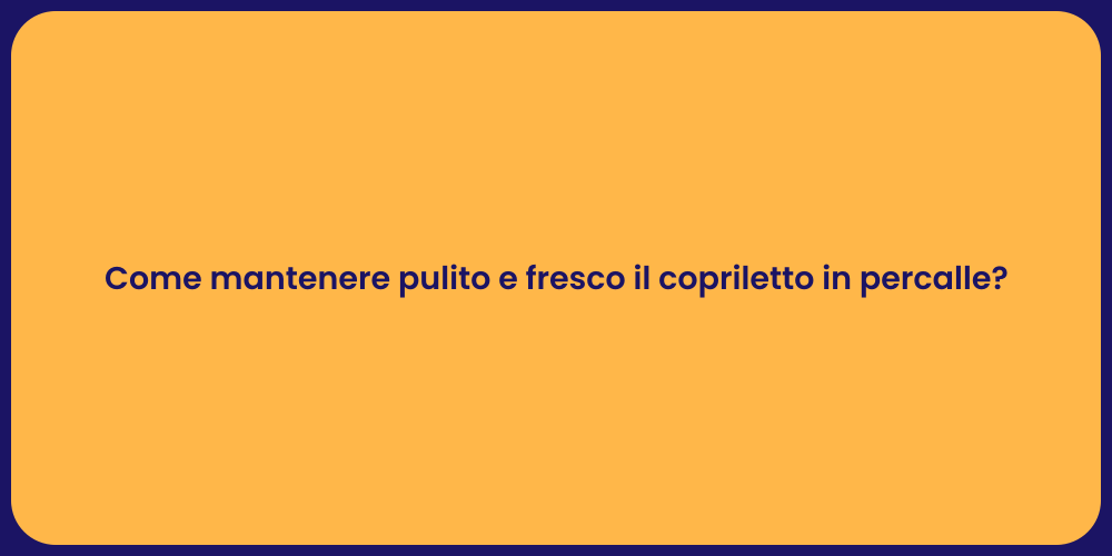 Come mantenere pulito e fresco il copriletto in percalle?