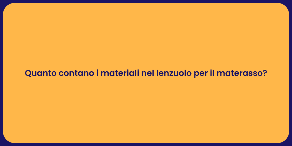 Quanto contano i materiali nel lenzuolo per il materasso?