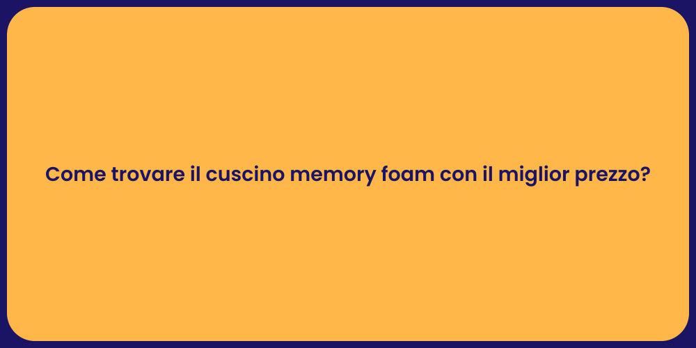 Come trovare il cuscino memory foam con il miglior prezzo?