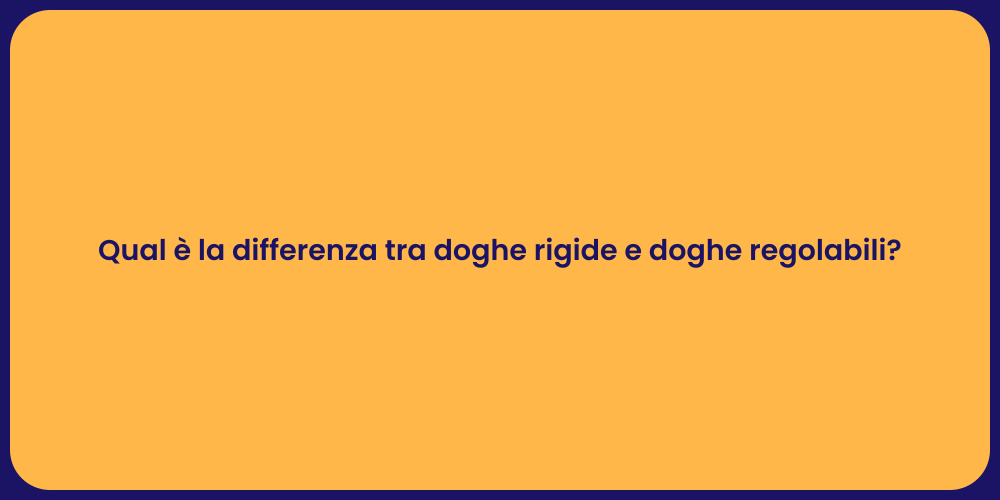 Qual è la differenza tra doghe rigide e doghe regolabili?