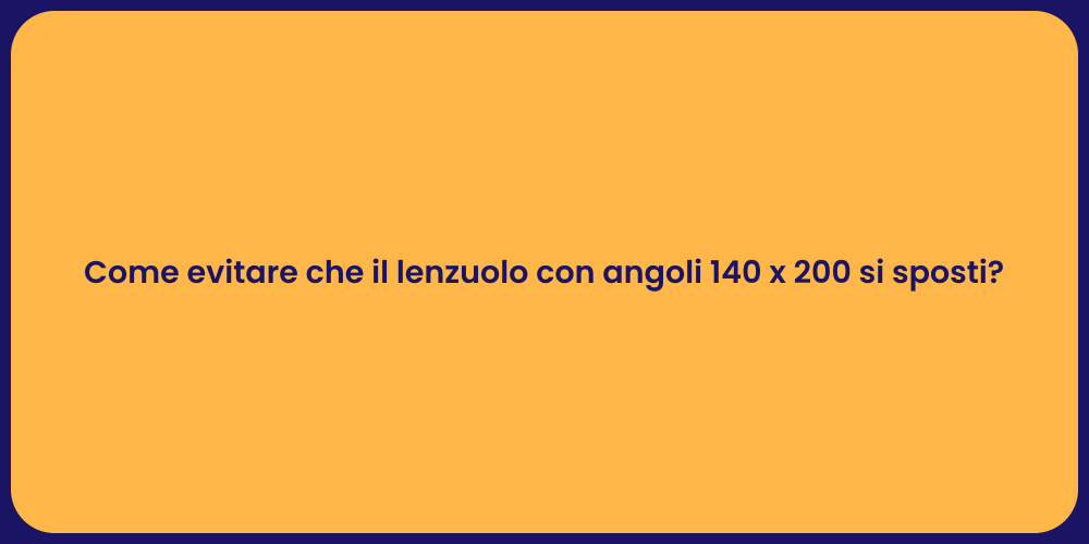 Come evitare che il lenzuolo con angoli 140 x 200 si sposti?