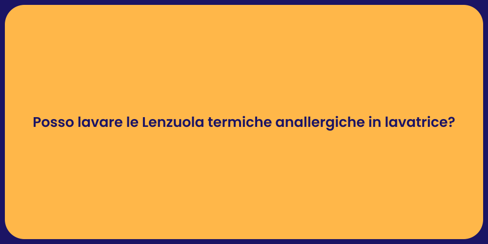 Posso lavare le Lenzuola termiche anallergiche in lavatrice?