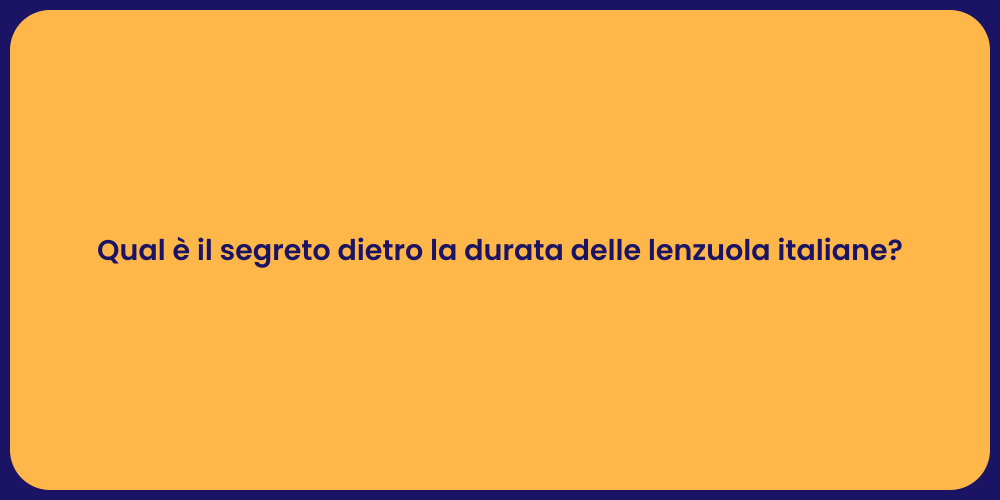 Qual è il segreto dietro la durata delle lenzuola italiane?