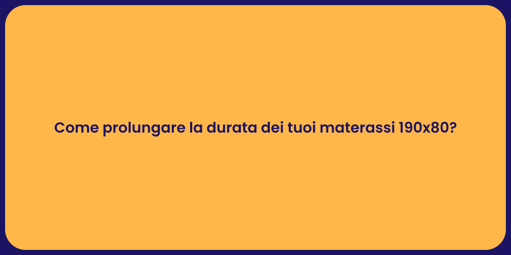 Come prolungare la durata dei tuoi materassi 190x80?