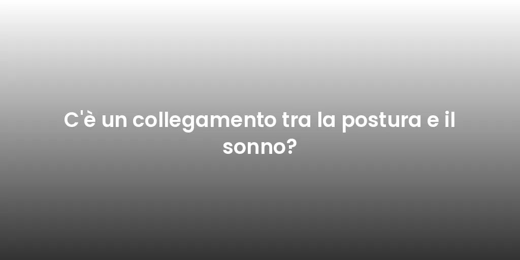 C'è un collegamento tra la postura e il sonno?