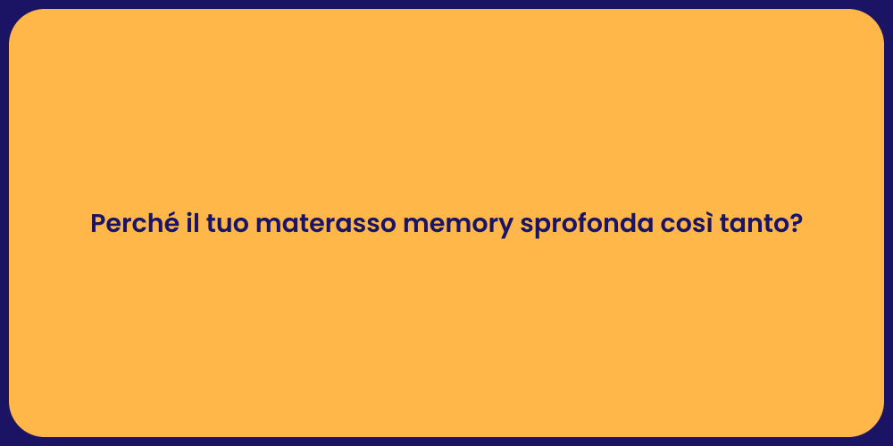 Perché il tuo materasso memory sprofonda così tanto?