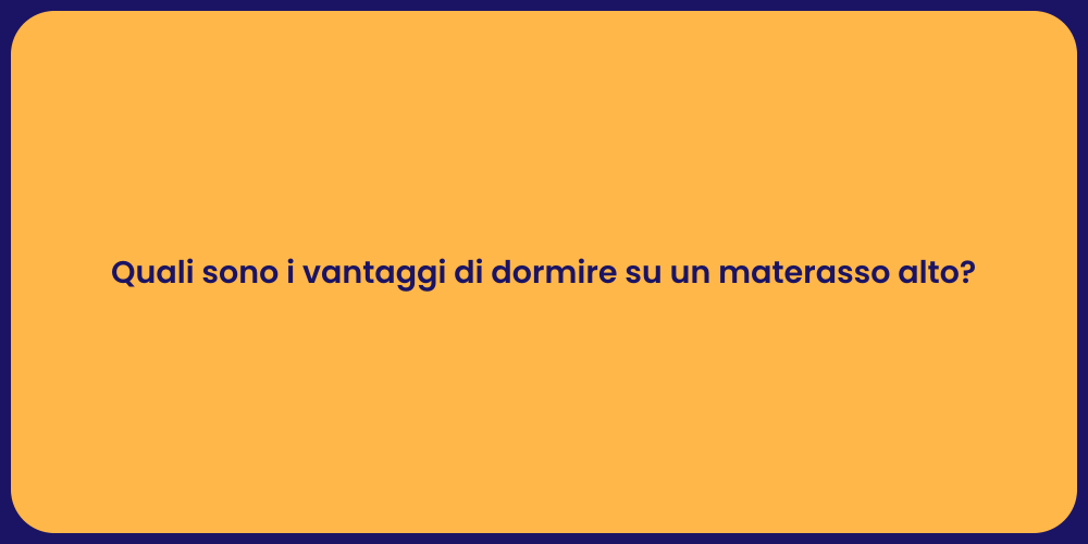 Quali sono i vantaggi di dormire su un materasso alto?