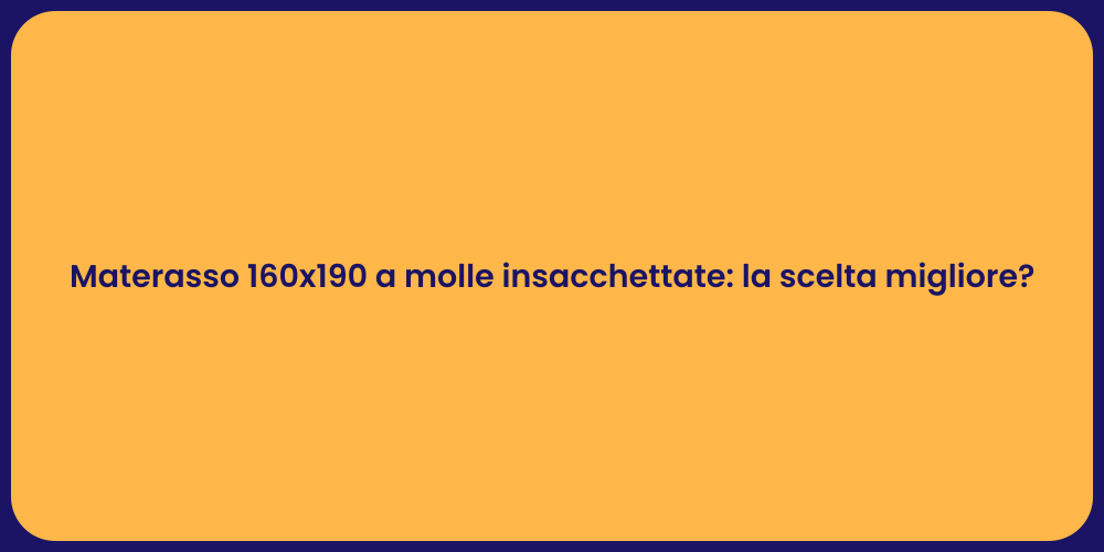 Materasso 160x190 a molle insacchettate: la scelta migliore?