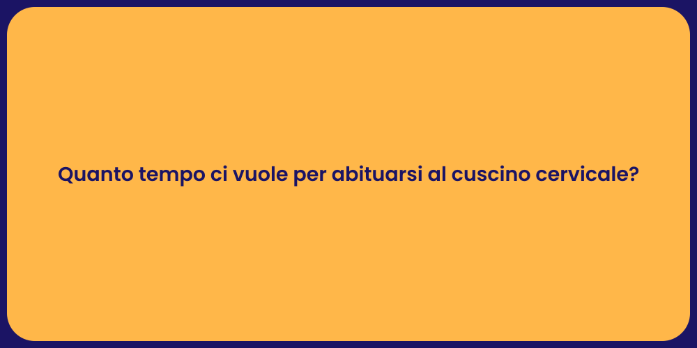 Quanto tempo ci vuole per abituarsi al cuscino cervicale?