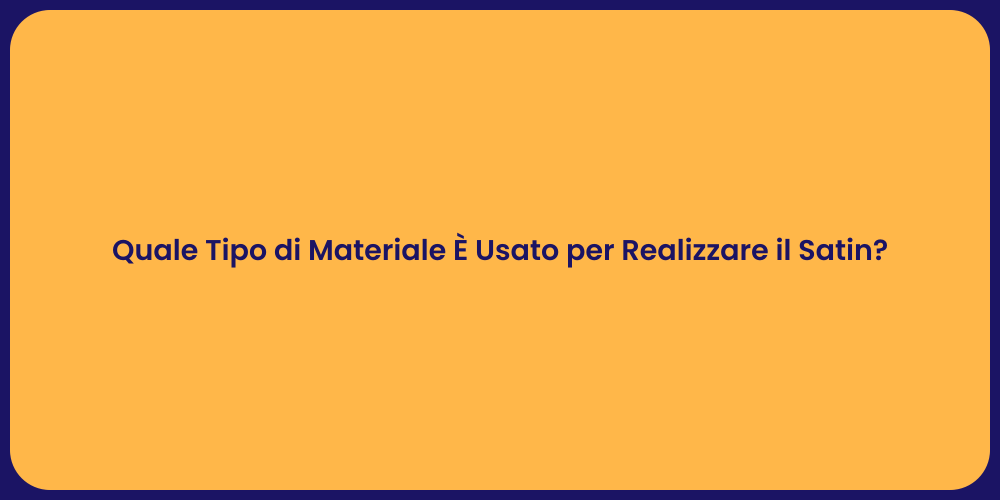 Quale Tipo di Materiale È Usato per Realizzare il Satin?