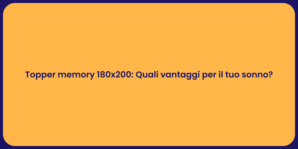 Topper memory 180x200: Quali vantaggi per il tuo sonno?
