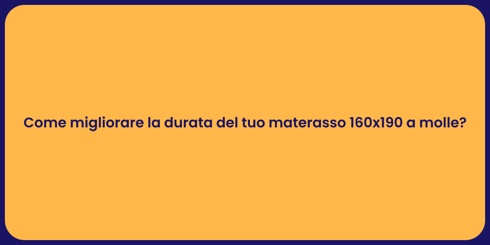 Come migliorare la durata del tuo materasso 160x190 a molle?