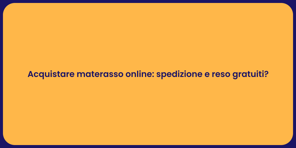 Acquistare materasso online: spedizione e reso gratuiti?