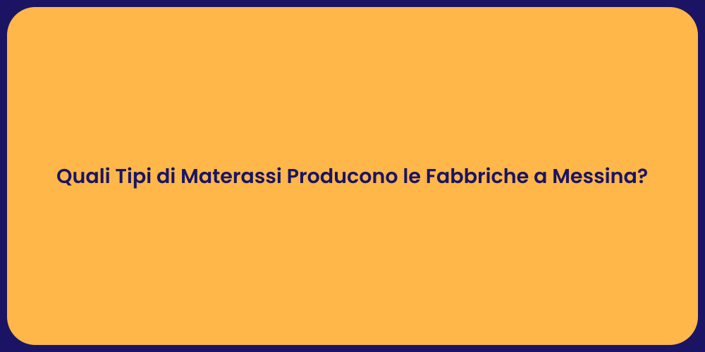 Quali Tipi di Materassi Producono le Fabbriche a Messina?