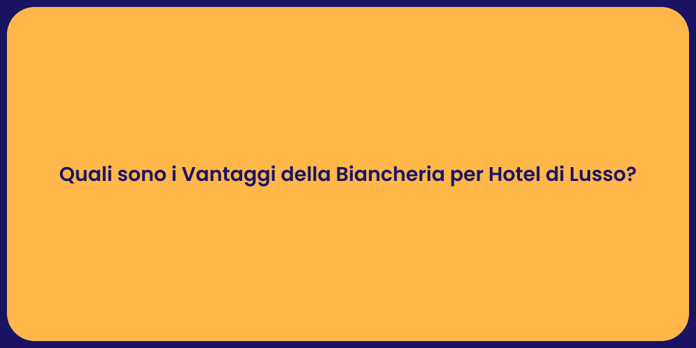 Quali sono i Vantaggi della Biancheria per Hotel di Lusso?
