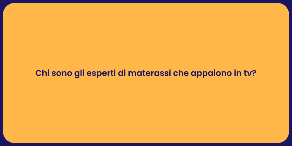 Chi sono gli esperti di materassi che appaiono in tv?