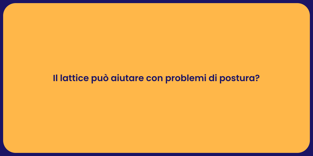 Il lattice può aiutare con problemi di postura?