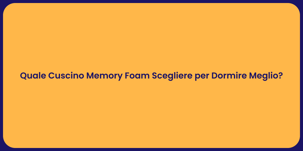 Quale Cuscino Memory Foam Scegliere per Dormire Meglio?