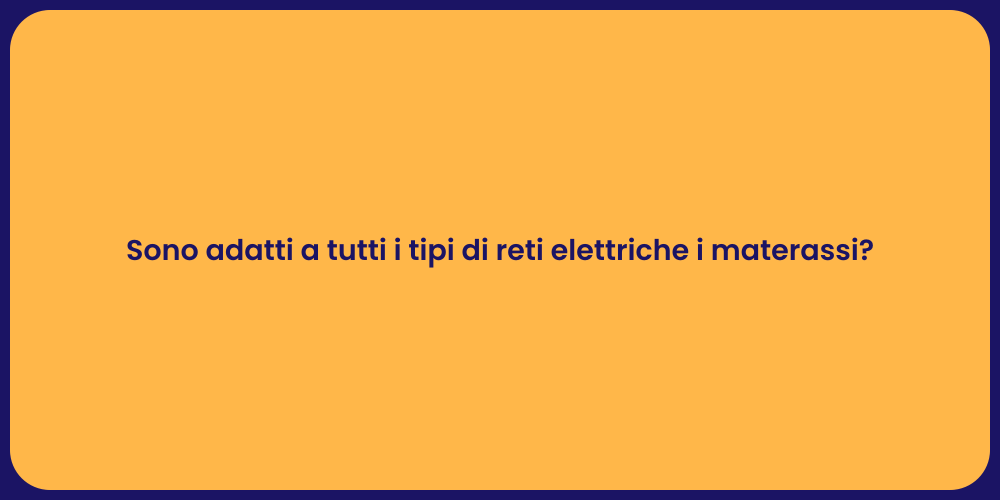 Sono adatti a tutti i tipi di reti elettriche i materassi?