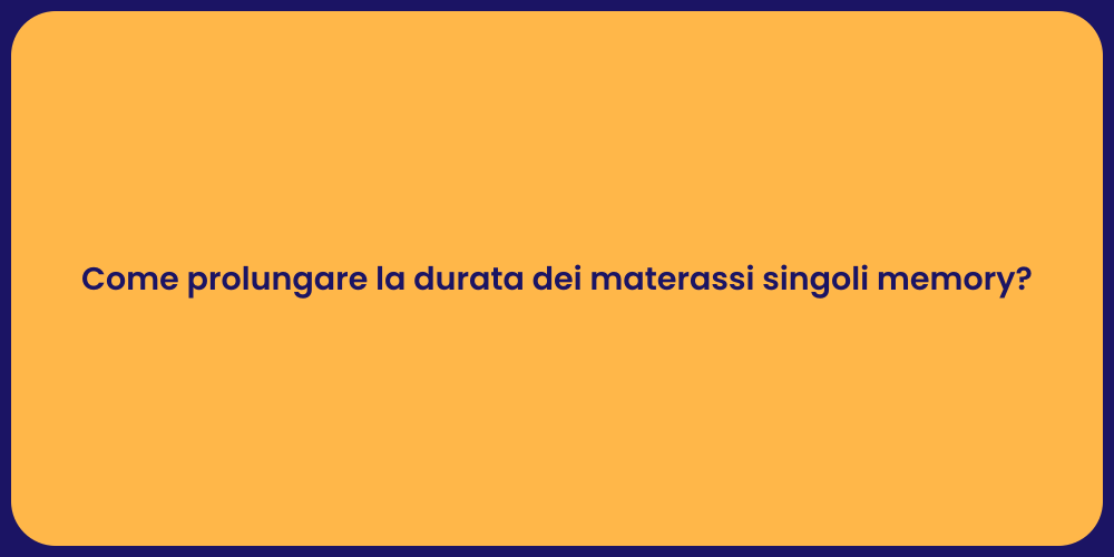 Come prolungare la durata dei materassi singoli memory?