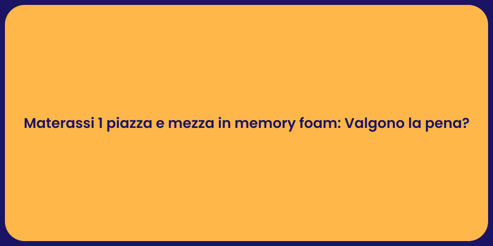 Materassi 1 piazza e mezza in memory foam: Valgono la pena?