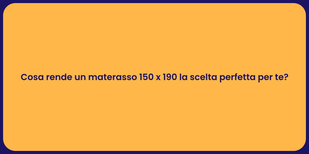 Cosa rende un materasso 150 x 190 la scelta perfetta per te?