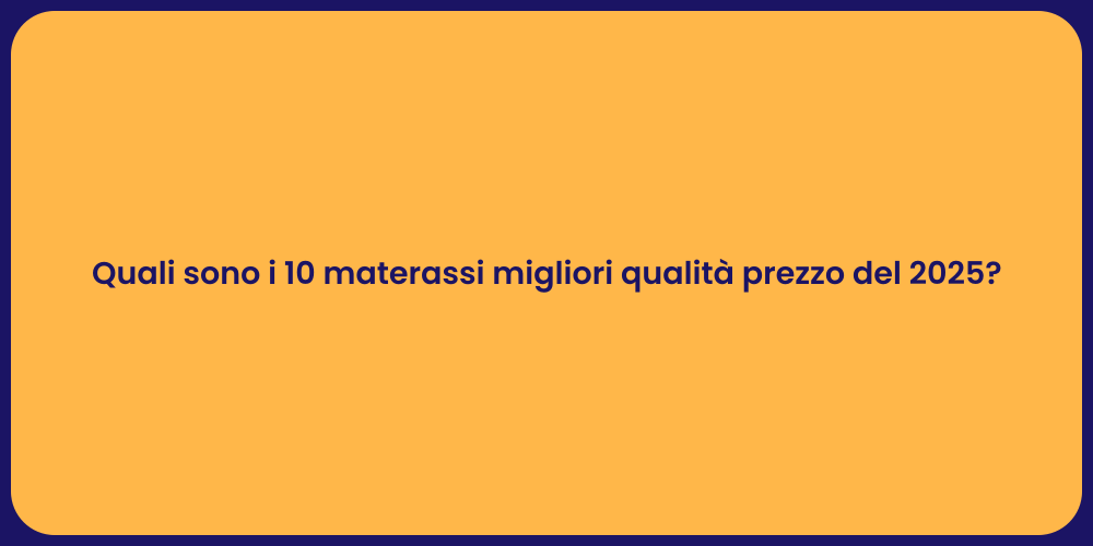 Quali sono i 10 materassi migliori qualità prezzo del 2025?