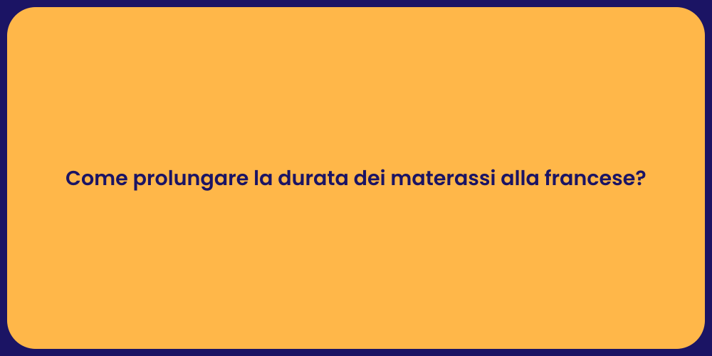 Come prolungare la durata dei materassi alla francese?