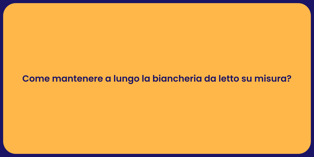 Come mantenere a lungo la biancheria da letto su misura?