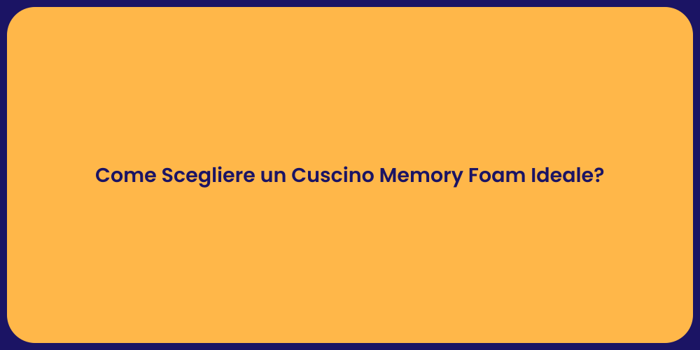 Come Scegliere un Cuscino Memory Foam Ideale?