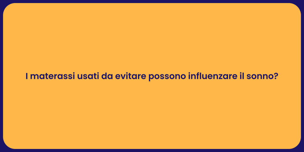 I materassi usati da evitare possono influenzare il sonno?