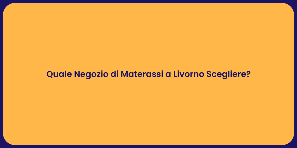 Quale Negozio di Materassi a Livorno Scegliere?
