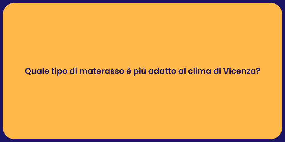 Quale tipo di materasso è più adatto al clima di Vicenza?