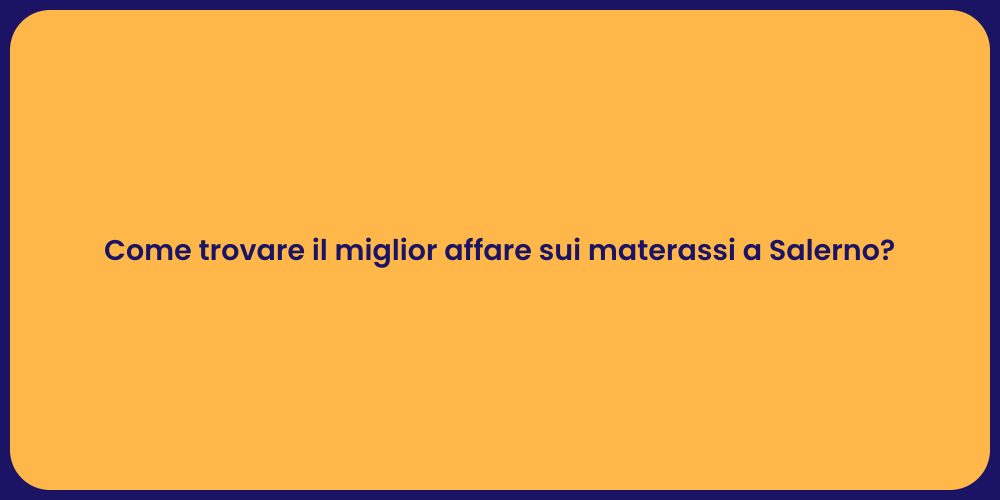Come trovare il miglior affare sui materassi a Salerno?