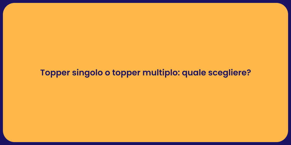 Topper singolo o topper multiplo: quale scegliere?