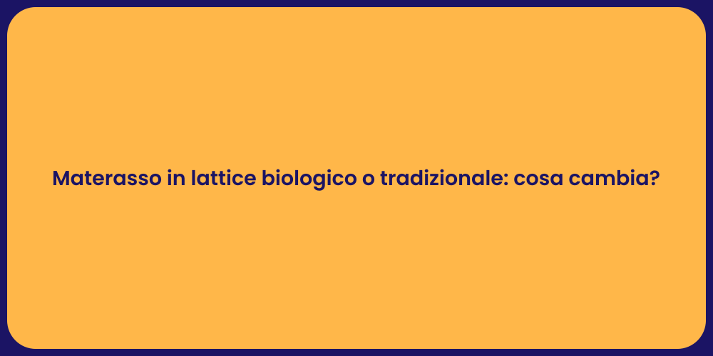 Materasso in lattice biologico o tradizionale: cosa cambia?